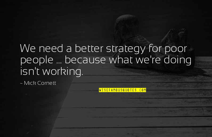 People Strategy Quotes By Mick Cornett: We need a better strategy for poor people