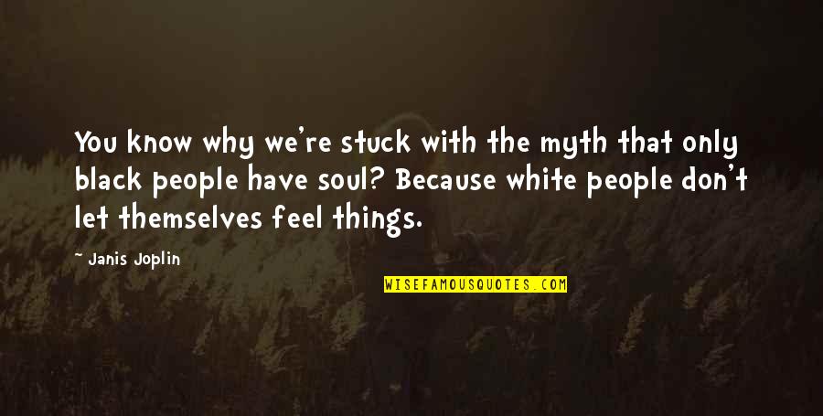 People Stuck On Themselves Quotes By Janis Joplin: You know why we're stuck with the myth