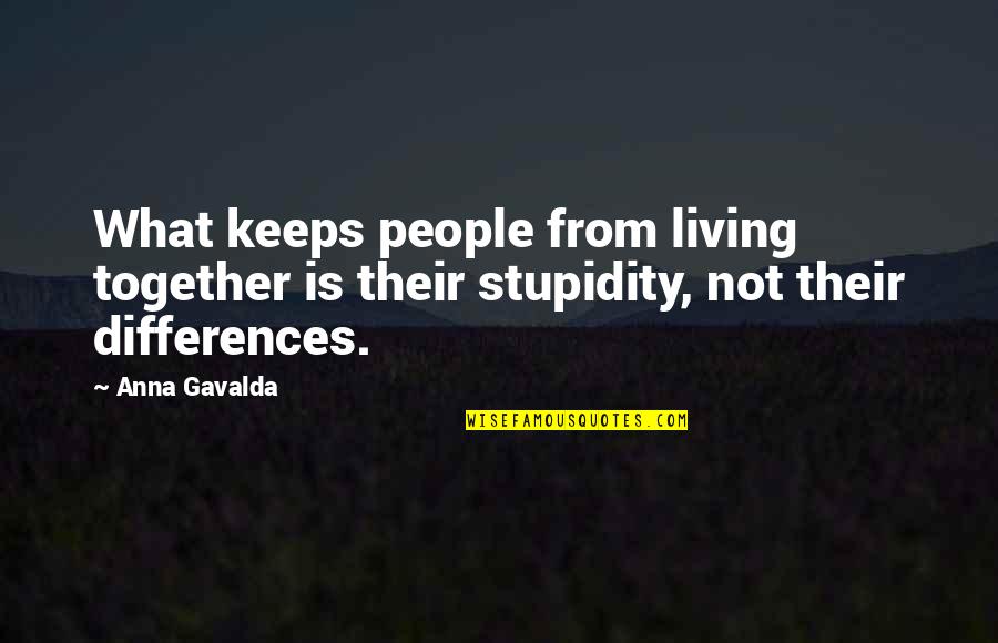 People Stupidity Quotes By Anna Gavalda: What keeps people from living together is their