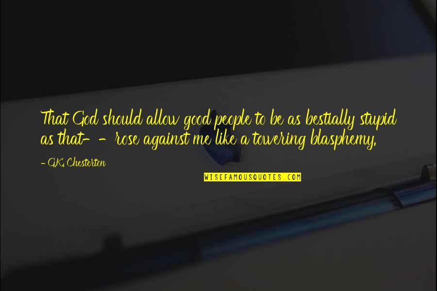 People Stupidity Quotes By G.K. Chesterton: That God should allow good people to be