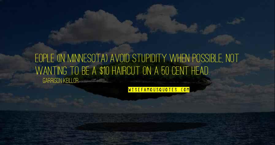 People Stupidity Quotes By Garrison Keillor: Eople (in Minnesota) avoid stupidity when possible, not
