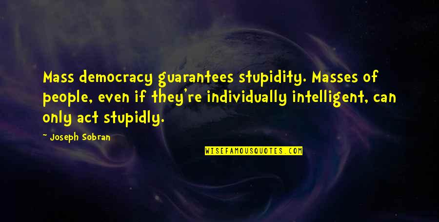 People Stupidity Quotes By Joseph Sobran: Mass democracy guarantees stupidity. Masses of people, even