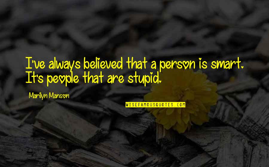 People Stupidity Quotes By Marilyn Manson: I've always believed that a person is smart.