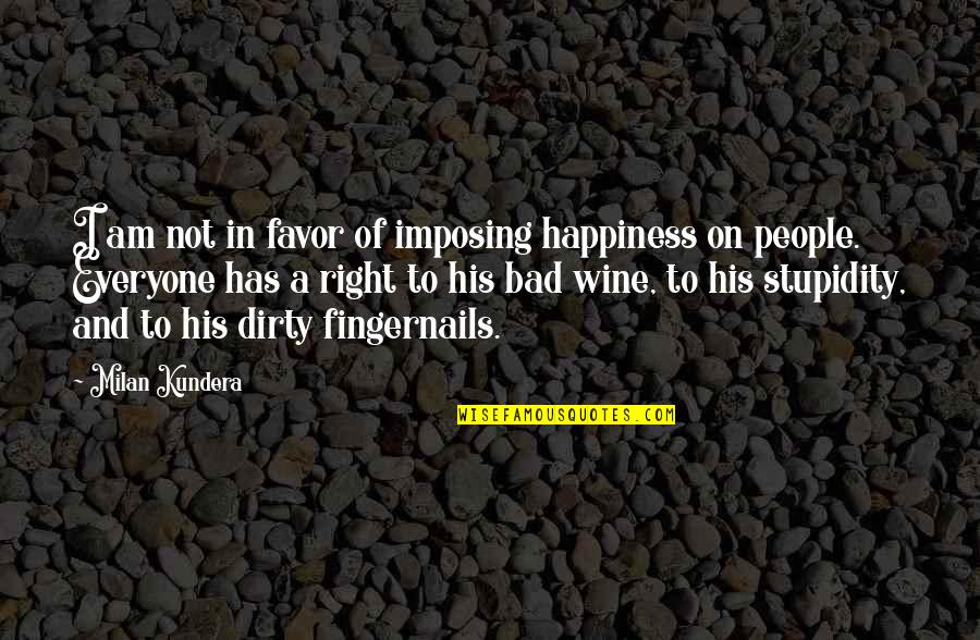People Stupidity Quotes By Milan Kundera: I am not in favor of imposing happiness