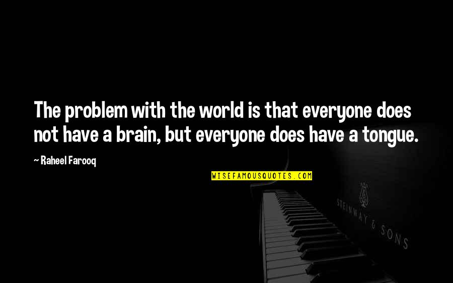 People Stupidity Quotes By Raheel Farooq: The problem with the world is that everyone