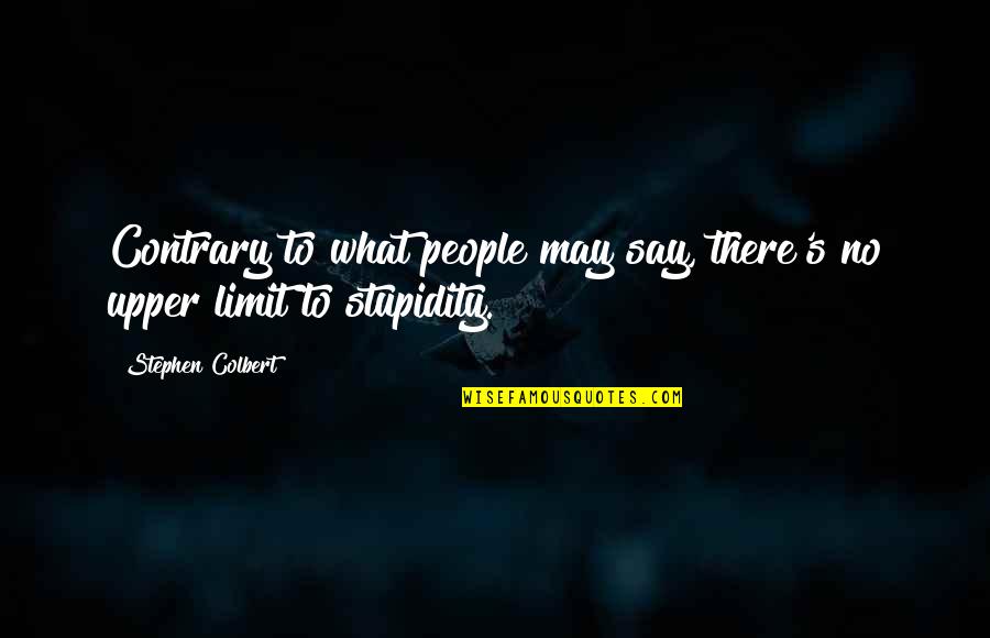 People Stupidity Quotes By Stephen Colbert: Contrary to what people may say, there's no