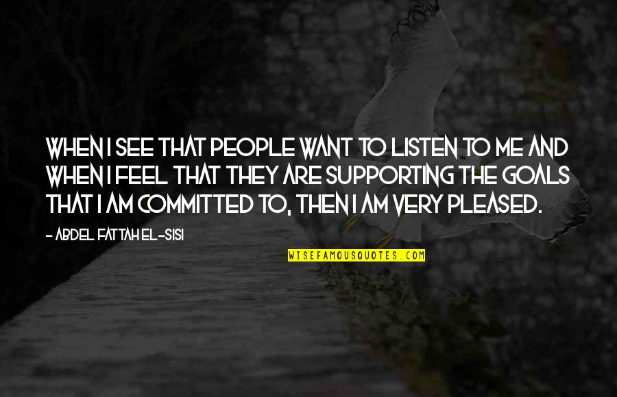 People Supporting You Quotes By Abdel Fattah El-Sisi: When I see that people want to listen