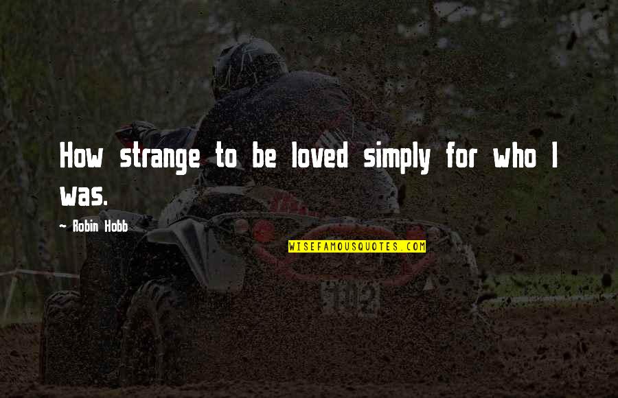 People Supporting You Quotes By Robin Hobb: How strange to be loved simply for who