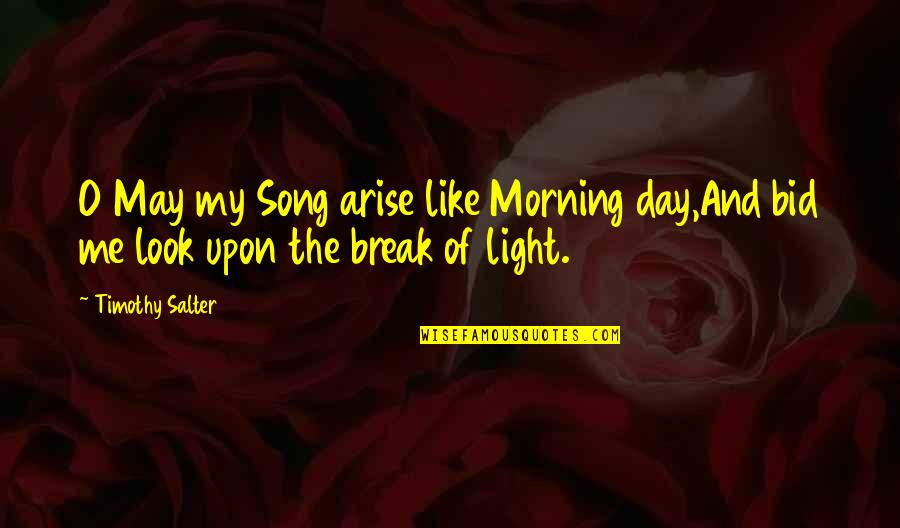 People Talking About Others Quotes By Timothy Salter: O May my Song arise like Morning day,And