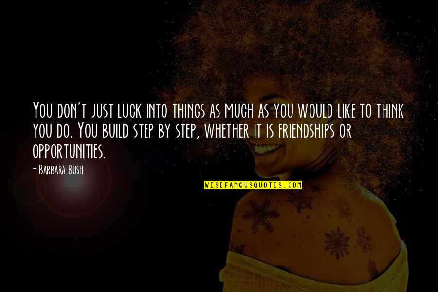 People Talking Bad About Others Quotes By Barbara Bush: You don't just luck into things as much People Talking Bad About Others Quotes By Barbara Bush: You don't just luck into things as much