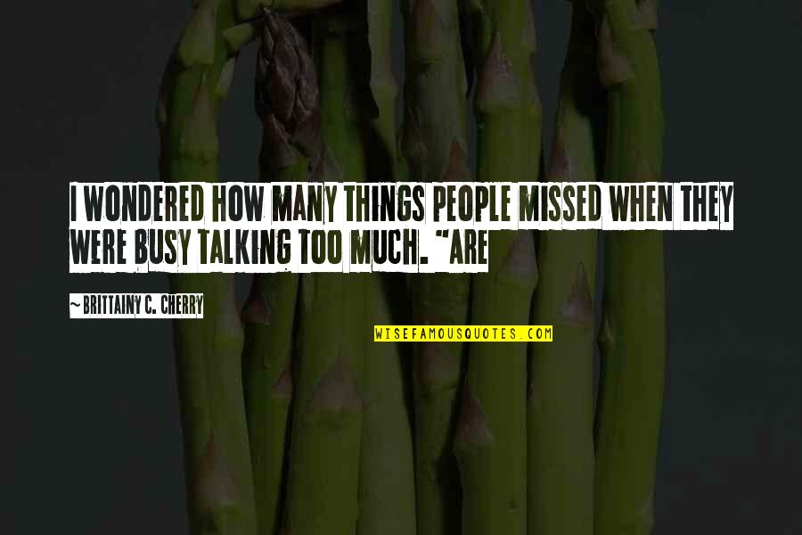 People Talking Too Much Quotes By Brittainy C. Cherry: I wondered how many things people missed when People Talking Too Much Quotes By Brittainy C. Cherry: I wondered how many things people missed when