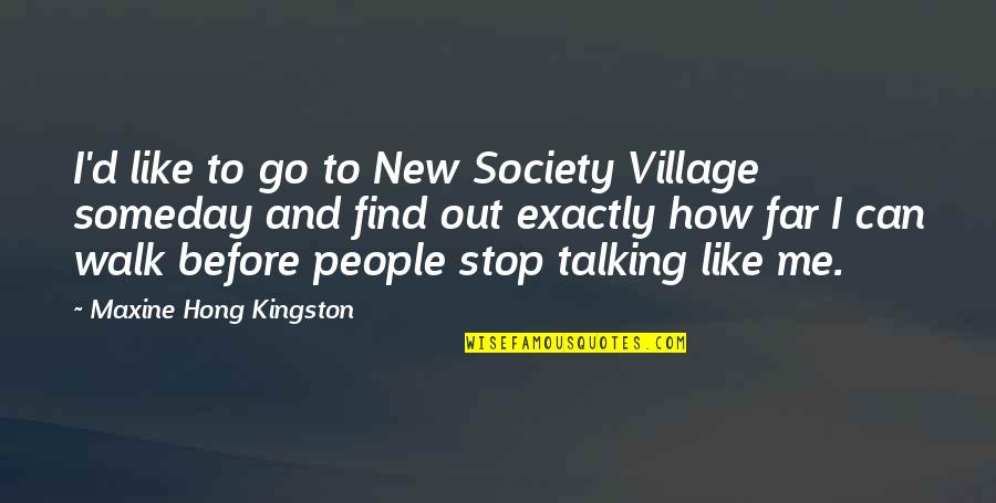 People Talking Too Much Quotes By Maxine Hong Kingston: I'd like to go to New Society Village People Talking Too Much Quotes By Maxine Hong Kingston: I'd like to go to New Society Village