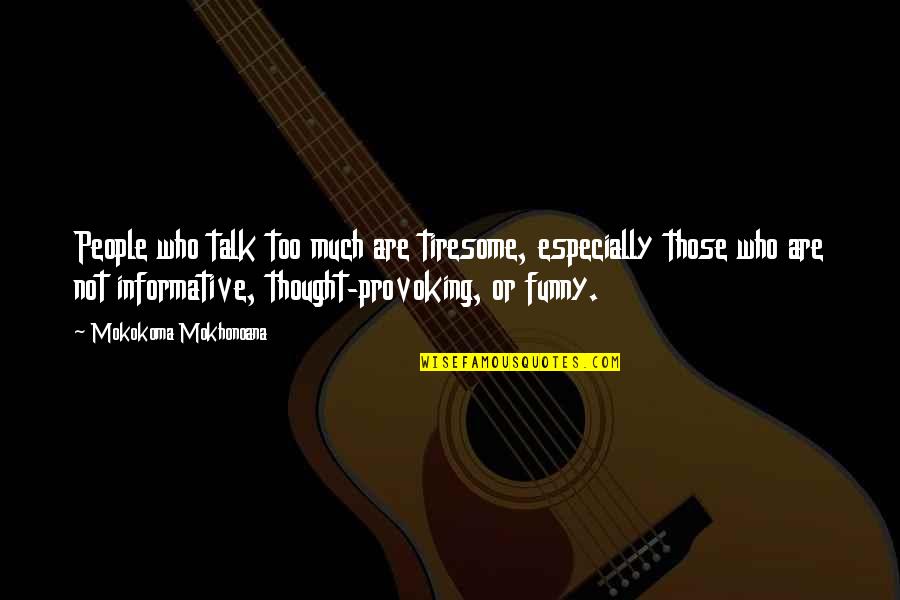 People Talking Too Much Quotes By Mokokoma Mokhonoana: People who talk too much are tiresome, especially People Talking Too Much Quotes By Mokokoma Mokhonoana: People who talk too much are tiresome, especially