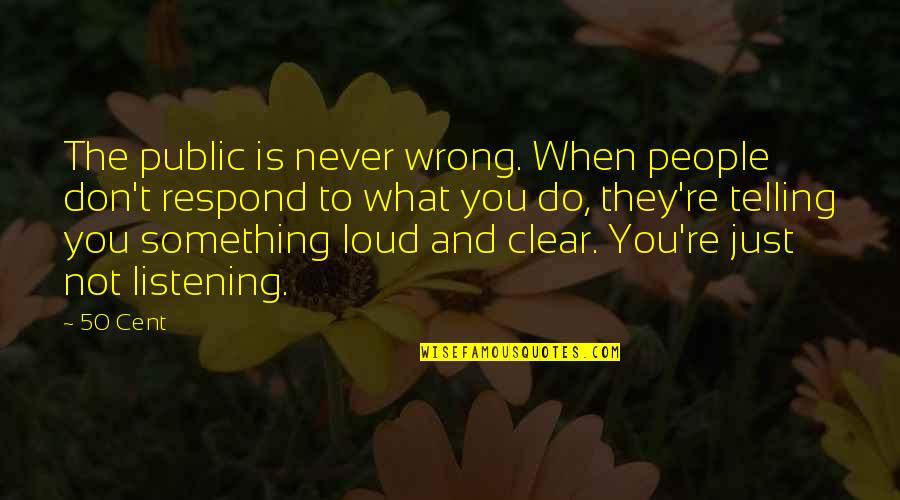 People Telling You What To Do Quotes By 50 Cent: The public is never wrong. When people don't