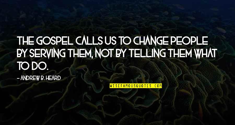 People Telling You What To Do Quotes By Andrew B. Heard: The Gospel calls us to change people by