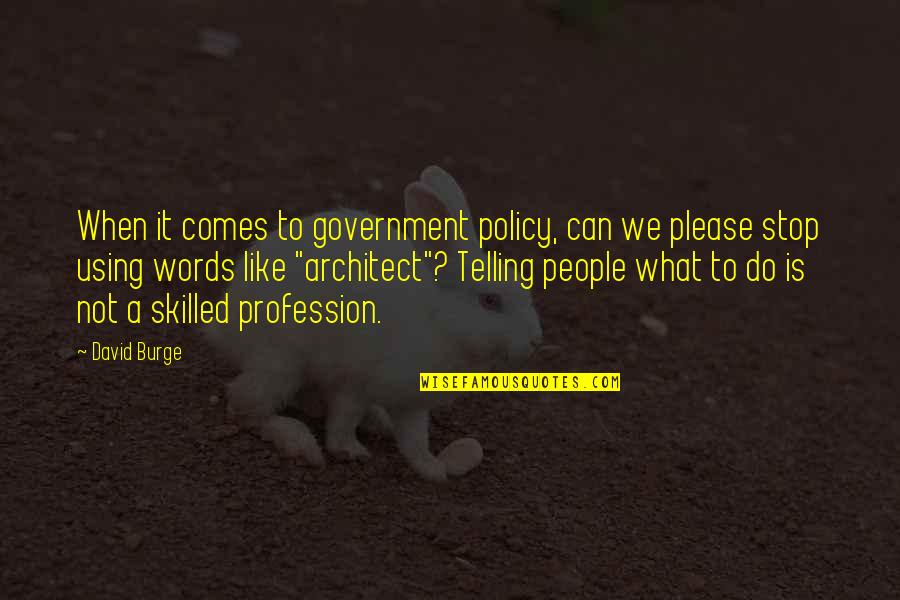 People Telling You What To Do Quotes By David Burge: When it comes to government policy, can we