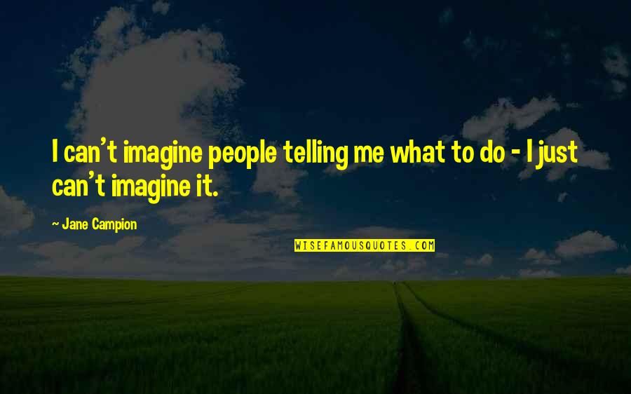 People Telling You What To Do Quotes By Jane Campion: I can't imagine people telling me what to