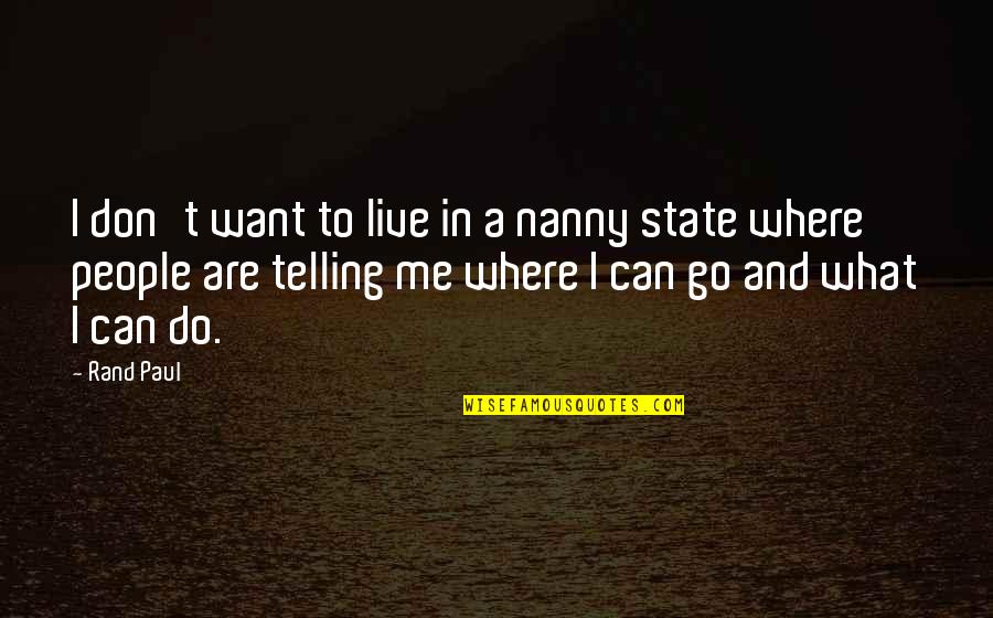 People Telling You What To Do Quotes By Rand Paul: I don't want to live in a nanny