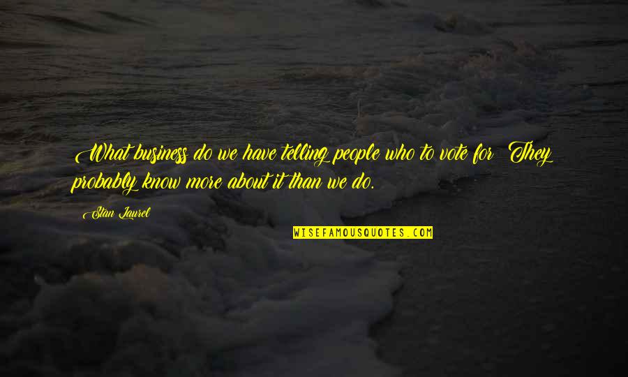 People Telling You What To Do Quotes By Stan Laurel: What business do we have telling people who