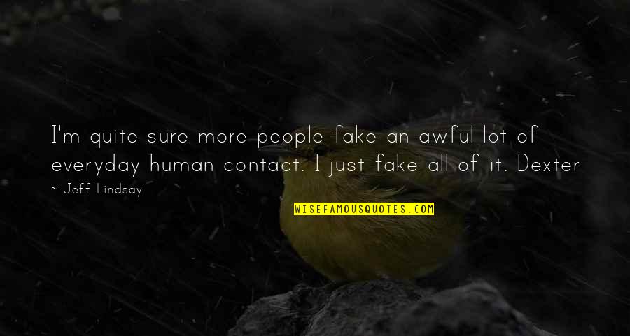People That Are Fake Quotes By Jeff Lindsay: I'm quite sure more people fake an awful