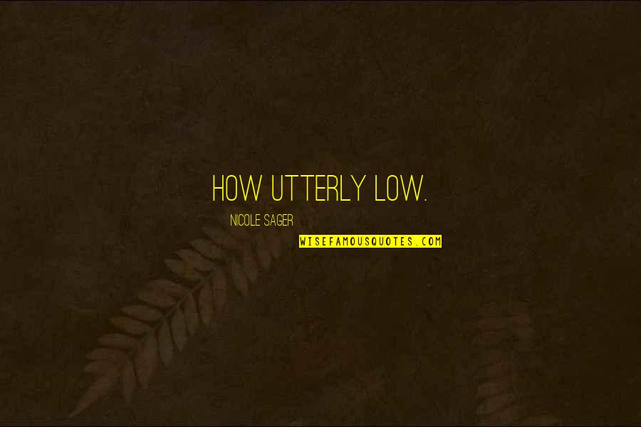 People That Crave Materialistic Things Quotes By Nicole Sager: How utterly low. People That Crave Materialistic Things Quotes By Nicole Sager: How utterly low.