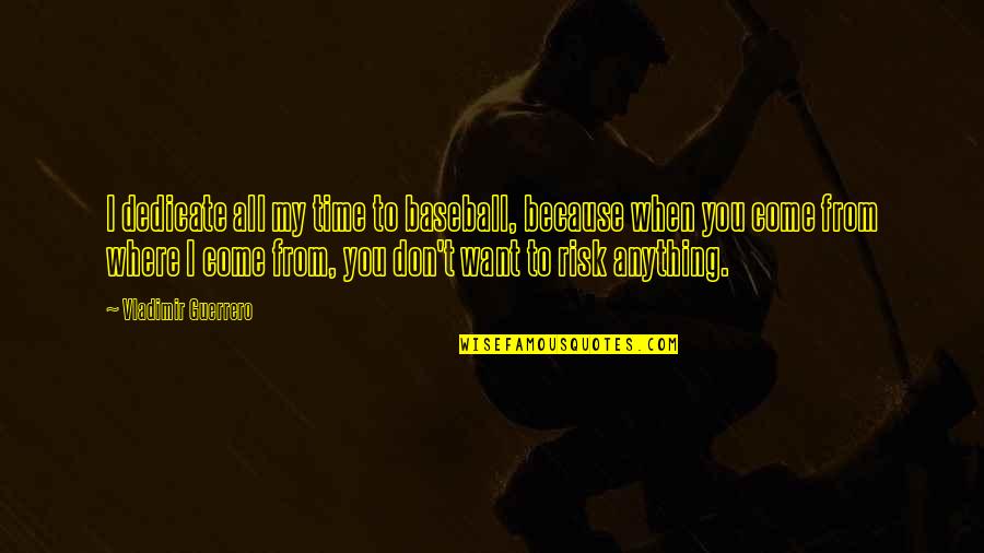 People That Dont Like You Quotes By Vladimir Guerrero: I dedicate all my time to baseball, because