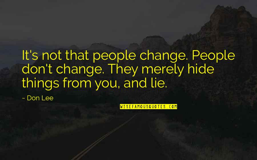 People That Hide Things Quotes By Don Lee: It's not that people change. People don't change.