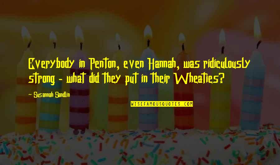 People That Make You Feel Less Quotes By Susannah Sandlin: Everybody in Penton, even Hannah, was ridiculously strong People That Make You Feel Less Quotes By Susannah Sandlin: Everybody in Penton, even Hannah, was ridiculously strong