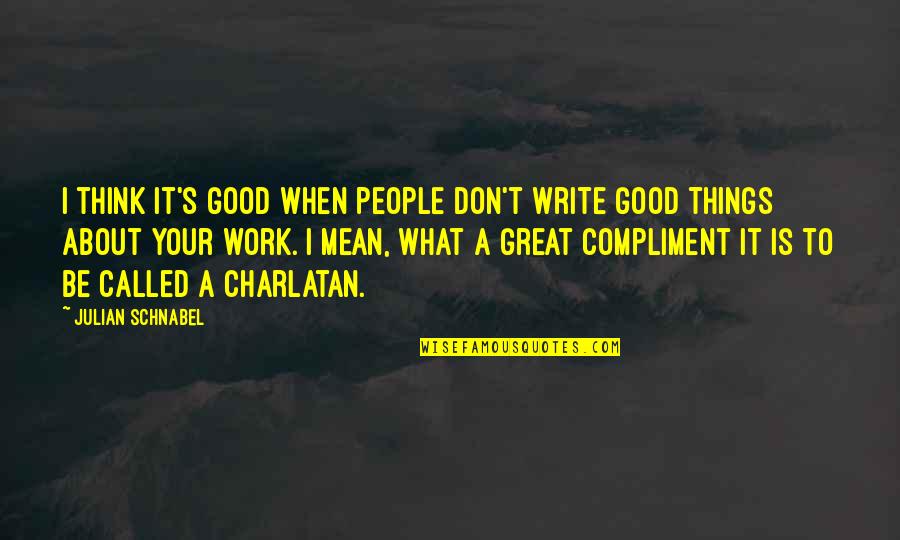 People That Mean You No Good Quotes By Julian Schnabel: I think it's good when people don't write People That Mean You No Good Quotes By Julian Schnabel: I think it's good when people don't write