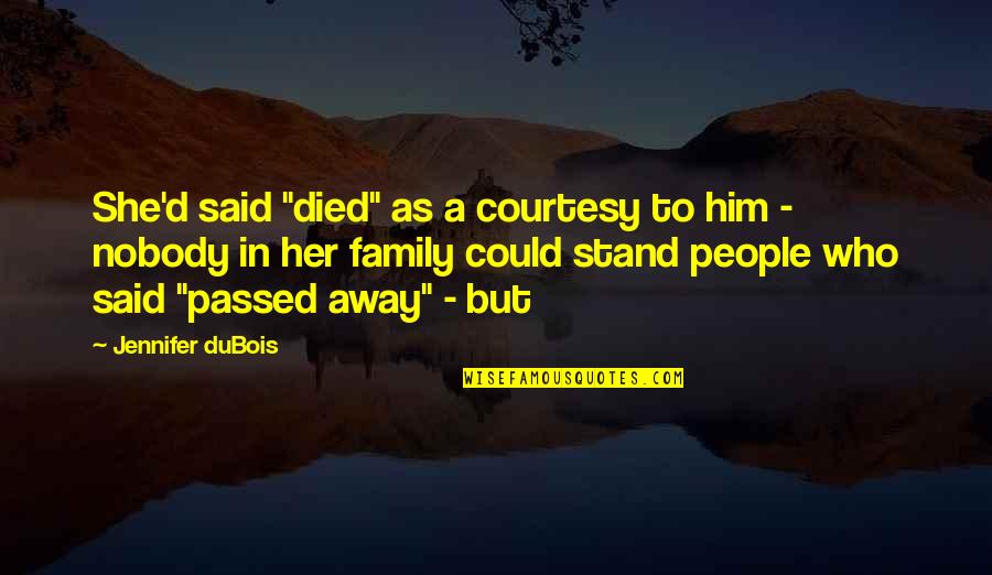 People That Passed Away Quotes By Jennifer DuBois: She'd said "died" as a courtesy to him