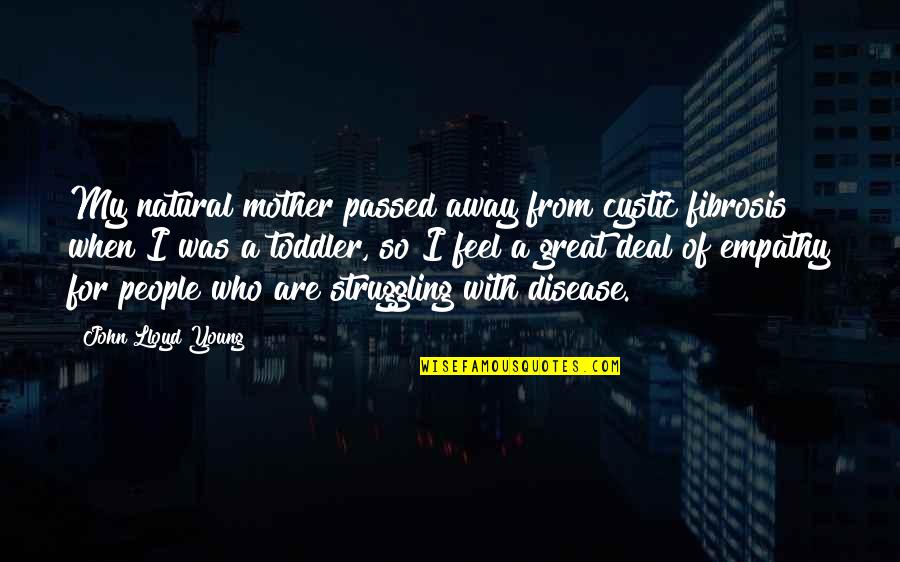 People That Passed Away Quotes By John Lloyd Young: My natural mother passed away from cystic fibrosis