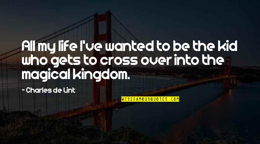 People That Return Bad For Good Quotes By Charles De Lint: All my life I've wanted to be the People That Return Bad For Good Quotes By Charles De Lint: All my life I've wanted to be the