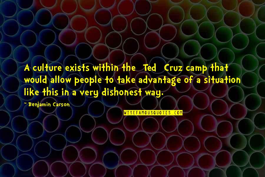 People That Take Advantage Quotes By Benjamin Carson: A culture exists within the [Ted] Cruz camp