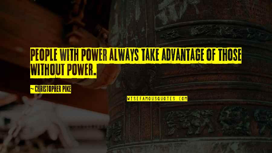 People That Take Advantage Quotes By Christopher Pike: People with power always take advantage of those