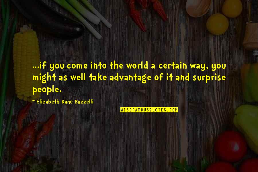 People That Take Advantage Quotes By Elizabeth Kane Buzzelli: ...if you come into the world a certain