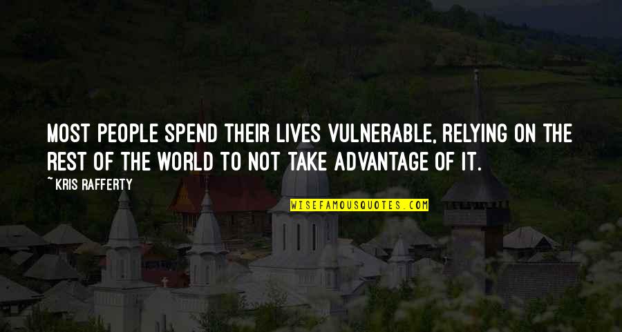 People That Take Advantage Quotes By Kris Rafferty: Most people spend their lives vulnerable, relying on