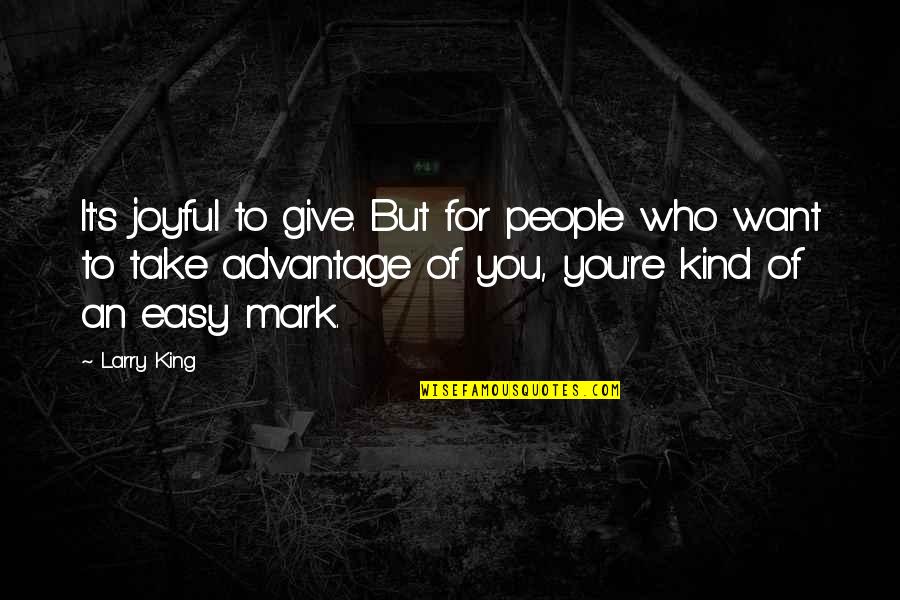 People That Take Advantage Quotes By Larry King: It's joyful to give. But for people who