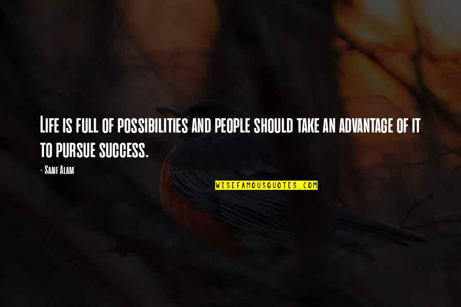 People That Take Advantage Quotes By Saaif Alam: Life is full of possibilities and people should People That Take Advantage Quotes By Saaif Alam: Life is full of possibilities and people should