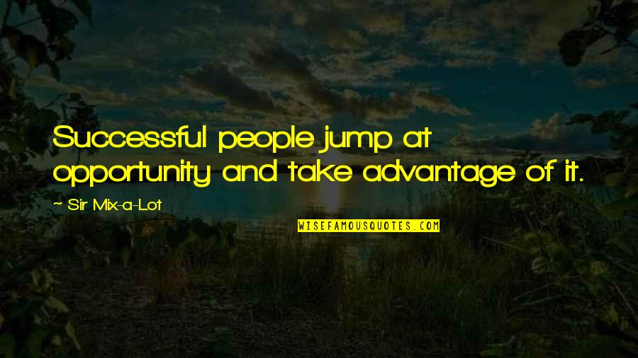 People That Take Advantage Quotes By Sir Mix-a-Lot: Successful people jump at opportunity and take advantage