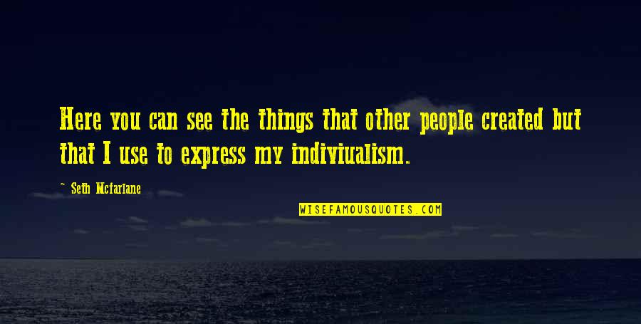 People That Use You Quotes By Seth Mcfarlane: Here you can see the things that other People That Use You Quotes By Seth Mcfarlane: Here you can see the things that other