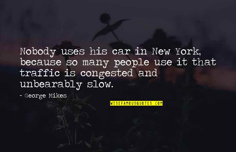 People That Uses Other People Quotes By George Mikes: Nobody uses his car in New York, because