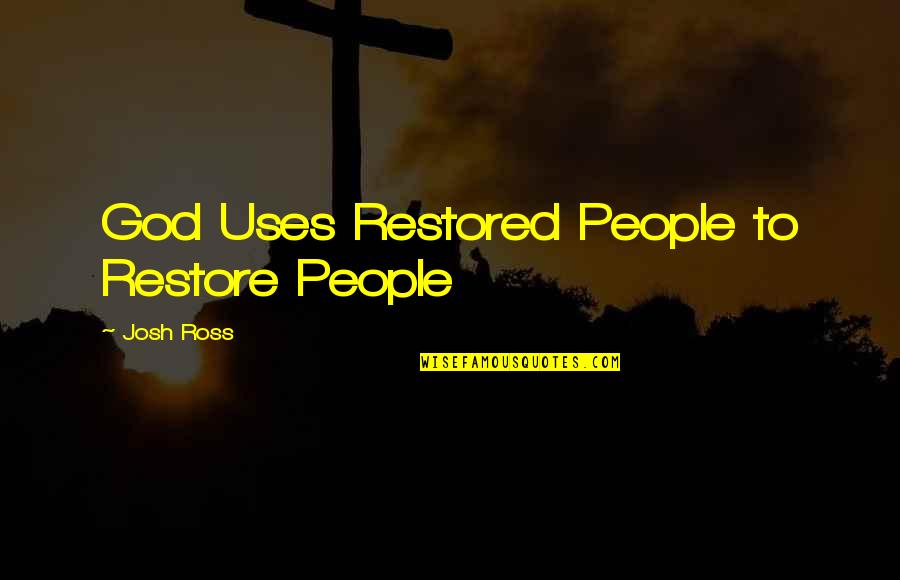 People That Uses Other People Quotes By Josh Ross: God Uses Restored People to Restore People