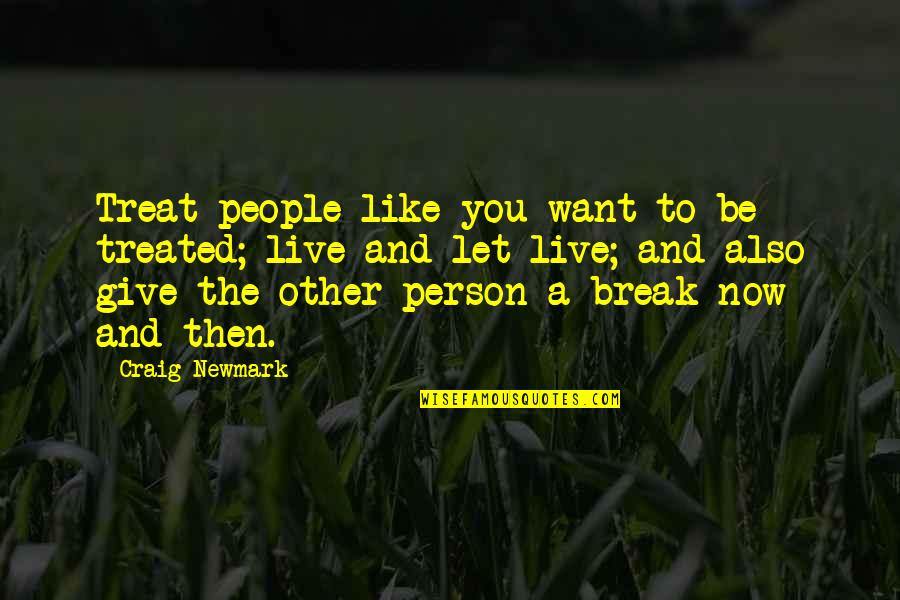 People Then And Now Quotes By Craig Newmark: Treat people like you want to be treated; People Then And Now Quotes By Craig Newmark: Treat people like you want to be treated;