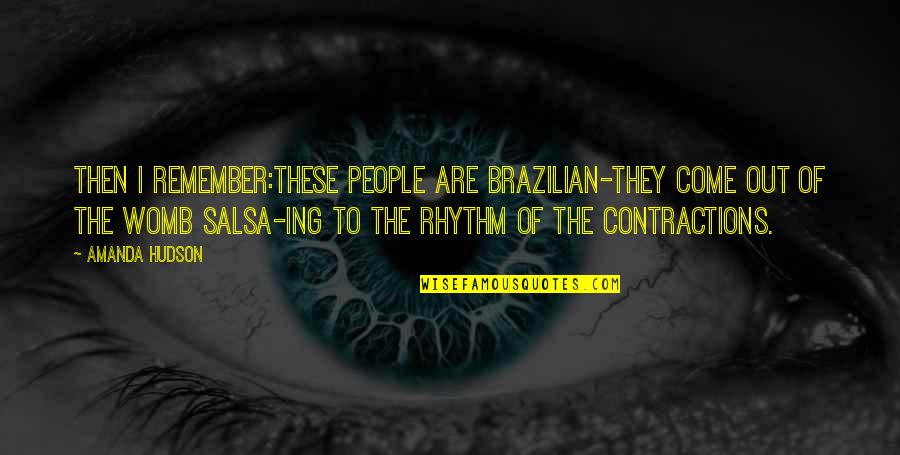 People They Come Quotes By Amanda Hudson: Then I remember:These people are Brazilian-they come out
