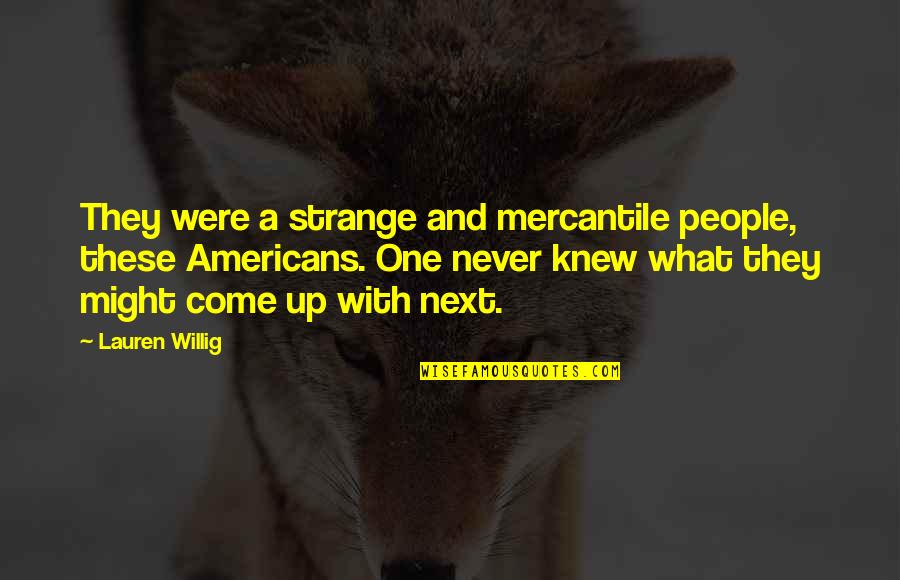 People They Come Quotes By Lauren Willig: They were a strange and mercantile people, these