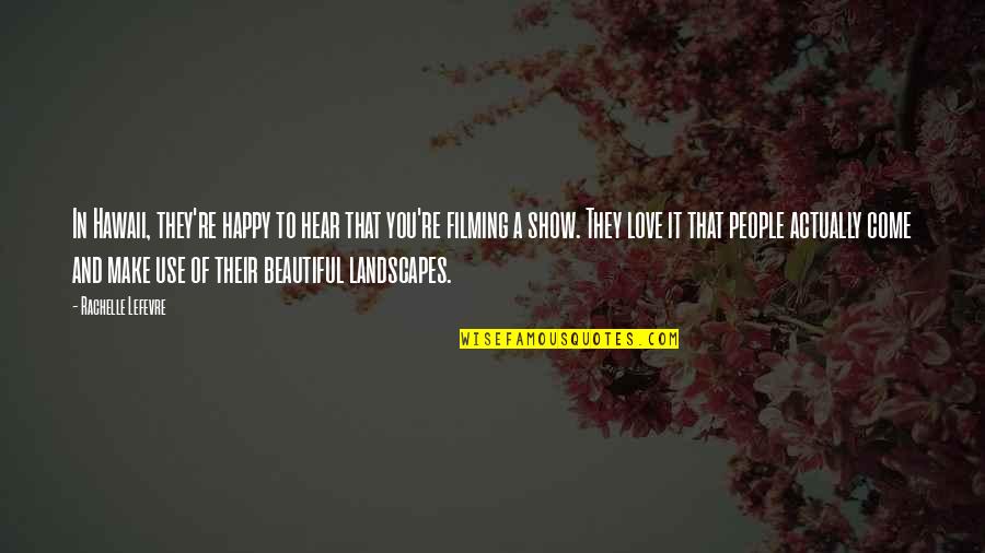 People They Come Quotes By Rachelle Lefevre: In Hawaii, they're happy to hear that you're