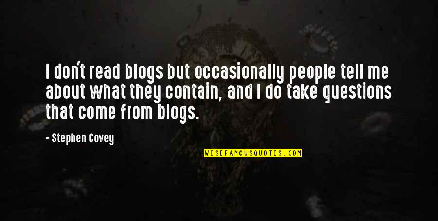 People They Come Quotes By Stephen Covey: I don't read blogs but occasionally people tell