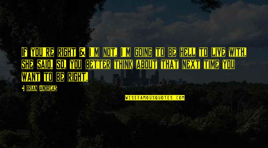 People Think They Are Right About You Quotes By Brian Andreas: If you're right & I'm not, I'm going