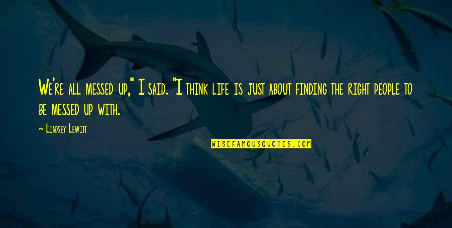 People Think They Are Right About You Quotes By Lindsey Leavitt: We're all messed up," I said. "I think People Think They Are Right About You Quotes By Lindsey Leavitt: We're all messed up," I said. "I think