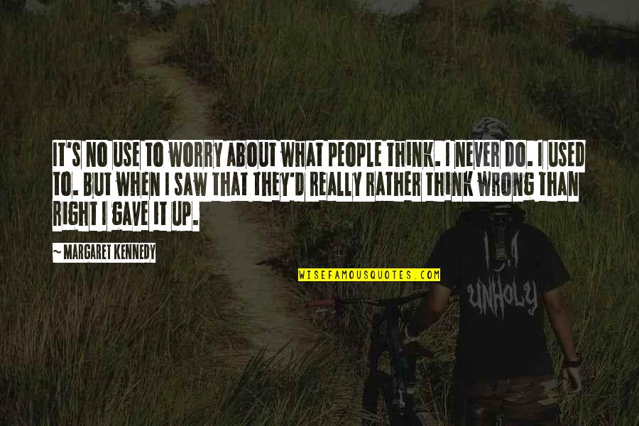 People Think They Are Right About You Quotes By Margaret Kennedy: It's no use to worry about what people